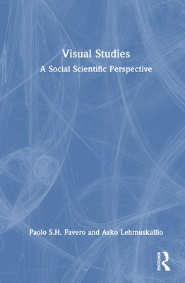 Visual Studies: A Social Scientific Perspective by Favero, Paolo S. H.