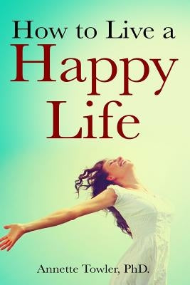 How to Live a Happy Life by Towler, Annette