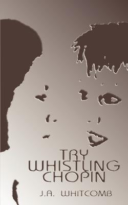Try Whistling Chopin by Whitcomb, J. A.