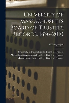 University of Massachusetts Board of Trustees Records, 1836-2010; 1903-14 Jan-Jun by University of Massachusetts (System)