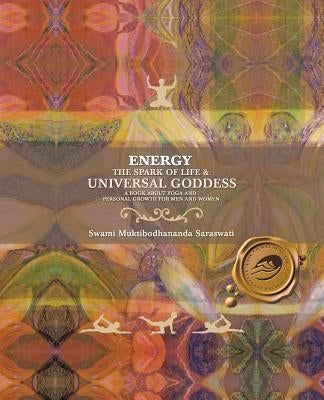 Energy: The Spark of Life & Universal Goddess, a Book About Yoga and Personal Growth for Men and Women by Saraswati, Swami Muktibodhananda