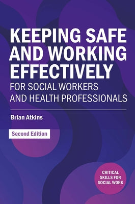 Keeping Safe and Working Effectively For Social Workers and Health Professionals by Atkins, Brian