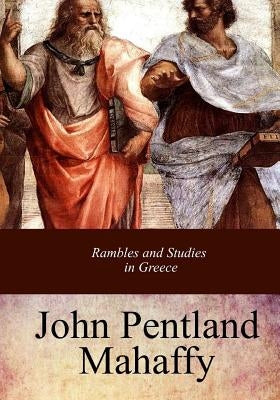Rambles and Studies in Greece by Mahaffy, J. P.