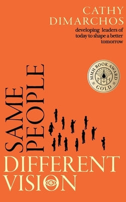 Same People, Different Vision: Developing leaders of today to shape a better tomorrow by Dimarchos, Cathy