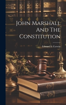 John Marshall And The Constitution by Corwin, Edward S.