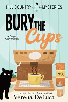 Bury the Cups: A Dragon Cozy Mystery by DeLuca, Verena