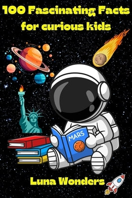 100 fascinating facts for curious kids: 100 fun facts and quizzes about the wonders of the ocean, animal kingdom, history, insects, fruits and veggies by Wonders, Luna