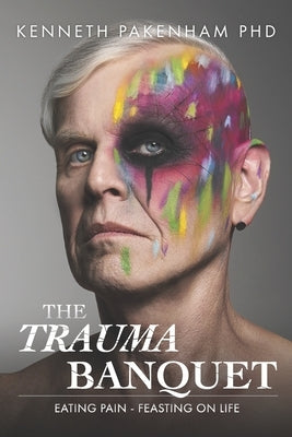 The Trauma Banquet: Eating Pain - Feasting on Life by Pakenham, Kenneth