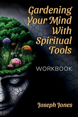Gardening Your Mind with Spiritual Tools, Workbook by Jones, Joseph