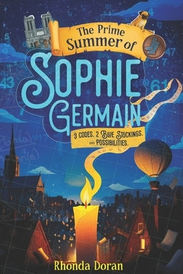 The Prime Summer of Sophie Germain: A Middle Grade STEM Adventure Inspired by a Real Girl Genius by Doran, Rhonda