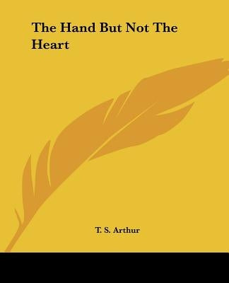 The Hand But Not The Heart by Arthur, T. S.