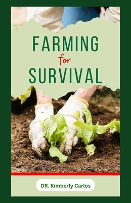 Farming for Survival: How to Grow Fruits or Vegetables and Rear Farm Animals at Home for Sustainability by Carlos, Kimberly