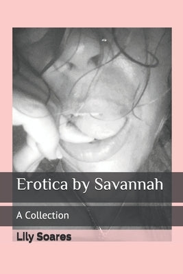 Erotica by Savannah: A Collection by Soares, Lily