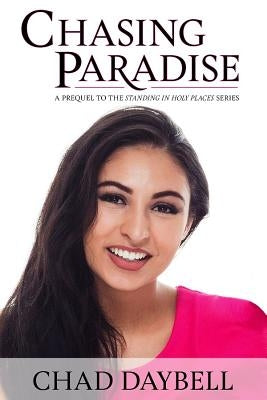 Chasing Paradise: A Prequel to the Standing in Holy Places Series by Daybell, Chad