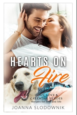 Hearts on Fire: Dogs, Love, and Calendar Heroes by Slodownik, Joanna