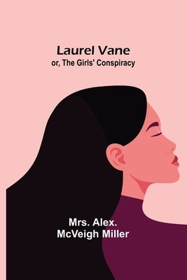Laurel Vane; or, The Girls' Conspiracy by Alex McVeigh Miller