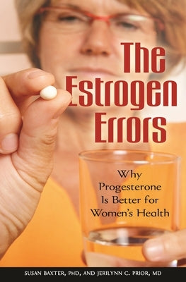 The Estrogen Errors: Why Progesterone Is Better for Women's Health by Baxter, Susan