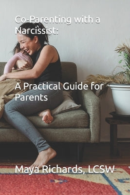 Co-Parenting with a Narcissist: A Practical Guide for Parents by Richards, Maya