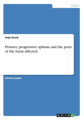 Primary progressive aphasia and the parts of the brain affected by Drack, Anja