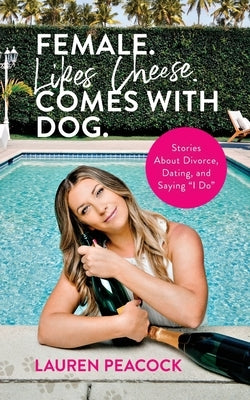 Female. Likes Cheese. Comes with Dog.: Stories About Divorce, Dating, and Saying "I Do" by Peacock, Lauren