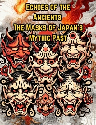 Echoes of the Ancient: The Masks of Japan's Mythic Past by Storm, Ryder