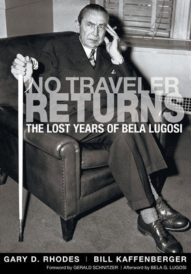 No Traveler Returns: The Lost Years of Bela Lugosi by Rhodes, Gary D.