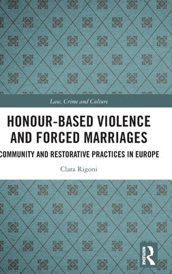 Honour-Based Violence and Forced Marriages: Community and Restorative Practices in Europe by Rigoni, Clara