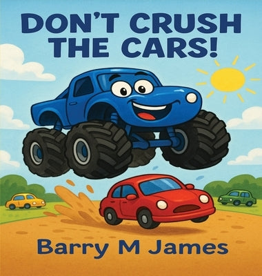 Don't Crush The Cars: An Interactive Adventure with Max the Monster Truck by James, Barry M.
