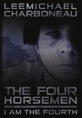 The Four Horsemen Part I: I am the Fourth by Charboneau, Leemichael