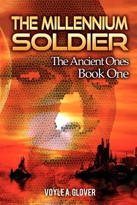 The Millennium Soldier: The Ancient Ones by Glover, Voyle A.