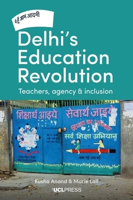 Delhi's Education Revolution: Teachers, Agency and Inclusion by Anand, Kusha