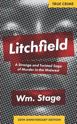 Litchfield: A Strange and Twisted Saga of Murder in the Midwest, 20th Anniversary Edition by Stage, Wm