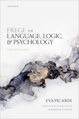 Frege on Language, Logic, and Psychology: Selected Essays by Picardi, Eva