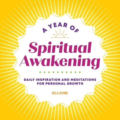 A Year of Spiritual Awakening: Daily Inspiration and Meditations for Personal Growth by Divine, Bela