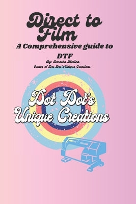 Direct to Film (DTF) Printing: Comprehensive Guide: Direct to Film (DTF) Printing by Uniquecreations, Dotdots