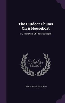 The Outdoor Chums On A Houseboat: Or, The Rivals Of The Mississippi by (Captain )., Quincy Allen
