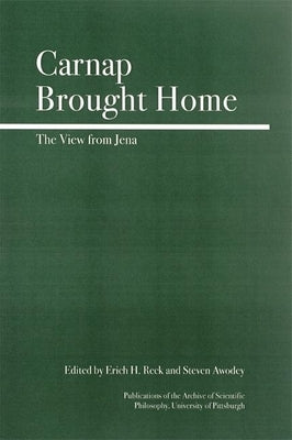 Carnap Brought Home: The View from Jena by Awodey, Steve