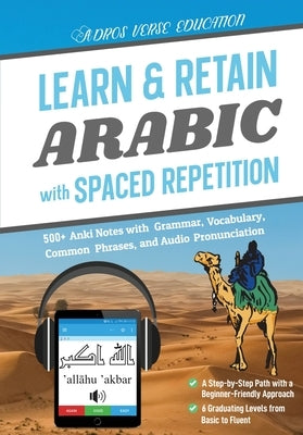 Learn & Retain Arabic with Spaced Repetition: 500+ Anki Notes with Grammar, Vocabulary, Common Phrases, and Audio Pronunciation by Adros Verse Education S R L