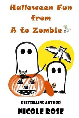 Halloween Fun from A to Zombie by Rose, Nicole
