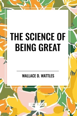 The Science of Being Great by Wattles, Wallace D.