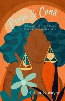 Prose & Cons: A Collection of Prose & Poetry Following The Evolution of Love by Noriega, Reyna S.