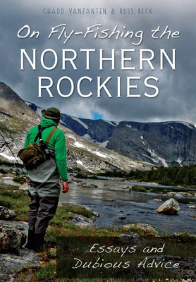 On Fly-Fishing the Northern Rockies:: Essays and Dubious Advice by Vanzanten, Chad