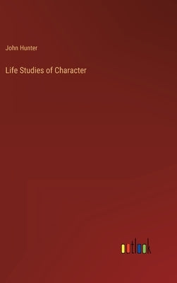 Life Studies of Character by Hunter, John