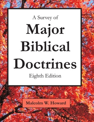 A Survey of Major Biblical Doctrines: Eighth Edition by Howard, Malcolm