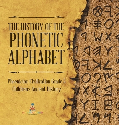 The History of the Phonetic Alphabet Phoenician Civilization Grade 5 Children's Ancient History by Baby Professor