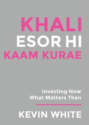 Only God Works: (Nagese) Investing Now What Matters Then by White, Kevin