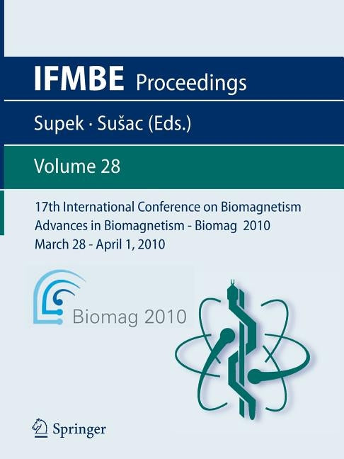 17th International Conference on Biomagnetism Advances in Biomagnetism - Biomag 2010 - March 28 - April 1, 2010: Biomag March 28 - April 1, 2010 by Supek, Selma