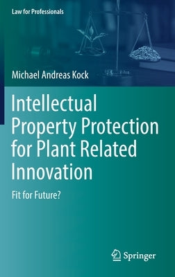 Intellectual Property Protection for Plant Related Innovation: Fit for Future? by Kock, Michael Andreas