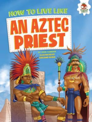 How to Live Like an Aztec Priest by Farndon, John