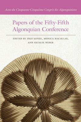 Papers of the Fifty-Fifth Algonquian Conference: Actes Du Cinquante-Cinquième Congrès Des Algonquinistes by Genee, Inge